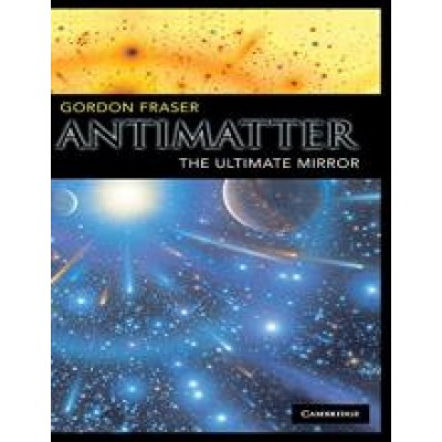 Antimatter: the ultemate mirror - Gordon Fraser