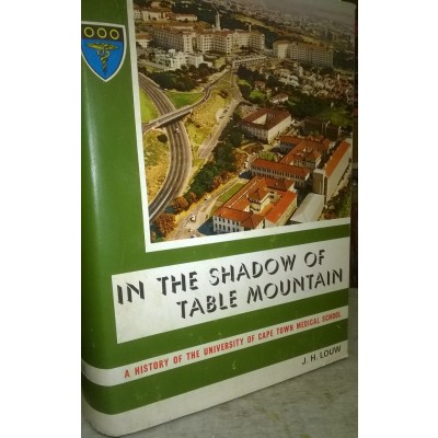 In the Shadow of Table Mountain: a History of The University of Cape Town Medical School - J.H.Louw