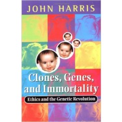 Clones, Genes, and Immortality : Ethics and the Genetic Revolution 2nd - John Harris
